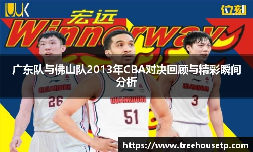 广东队与佛山队2013年CBA对决回顾与精彩瞬间分析