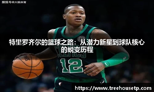 特里罗齐尔的篮球之路：从潜力新星到球队核心的蜕变历程